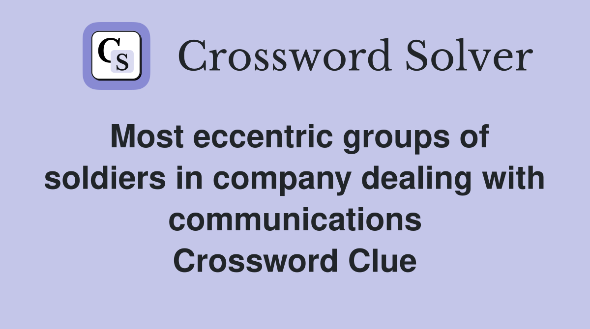 Most eccentric groups of soldiers in company dealing with communications Crossword Clue