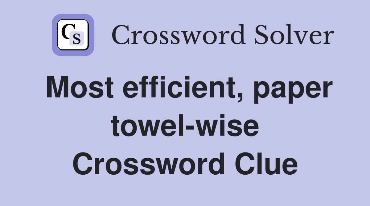 Most efficient, paper towel-wise Crossword Clue