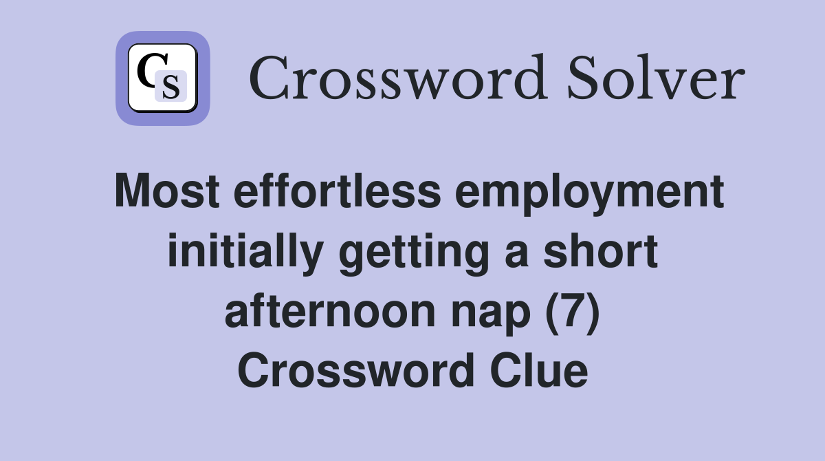 Most effortless employment initially getting a short afternoon nap (7) Crossword Clue