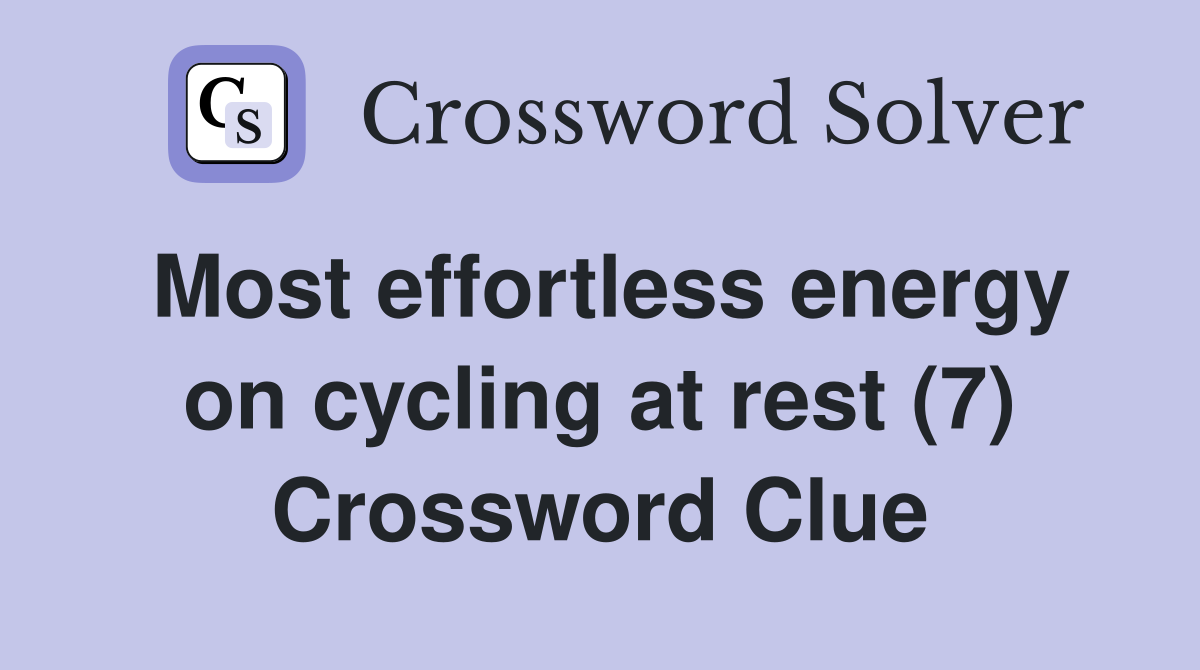Most effortless energy on cycling at rest (7) Crossword Clue