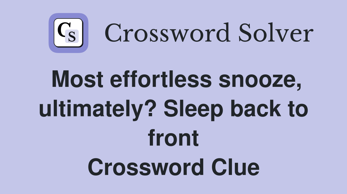 Most effortless snooze, ultimately? Sleep back to front Crossword Clue
