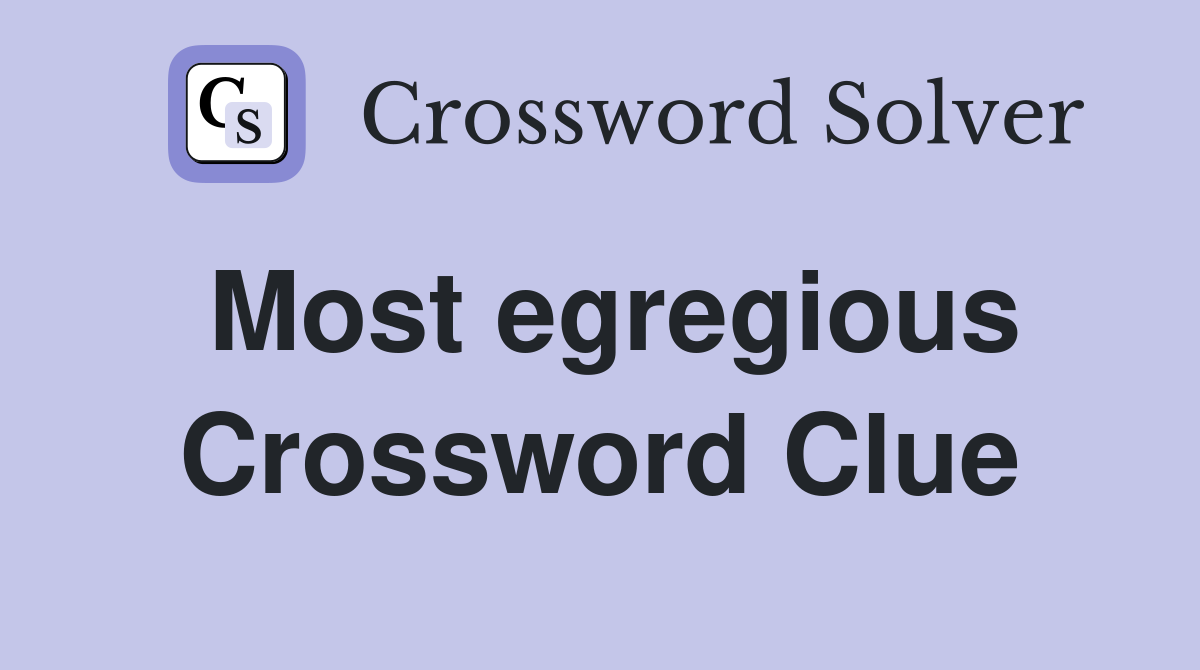 Most egregious Crossword Clue