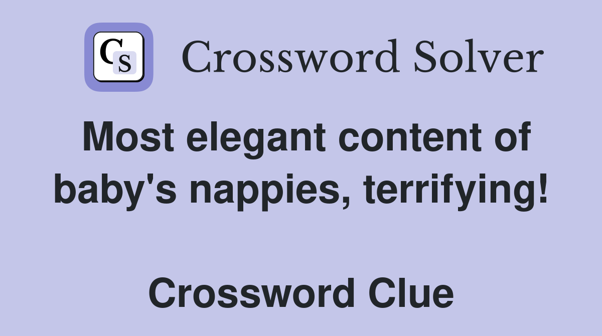 Most elegant content of baby's nappies, terrifying!  Crossword Clue