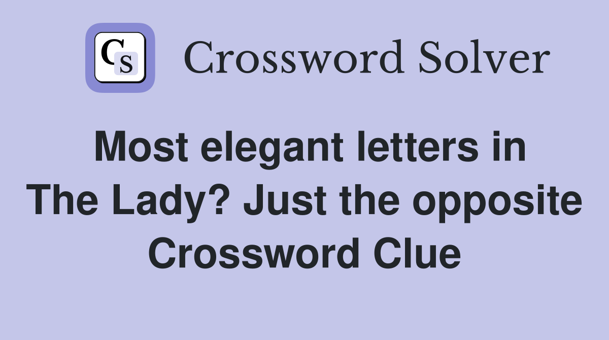 Most elegant letters in The Lady? Just the opposite Crossword Clue