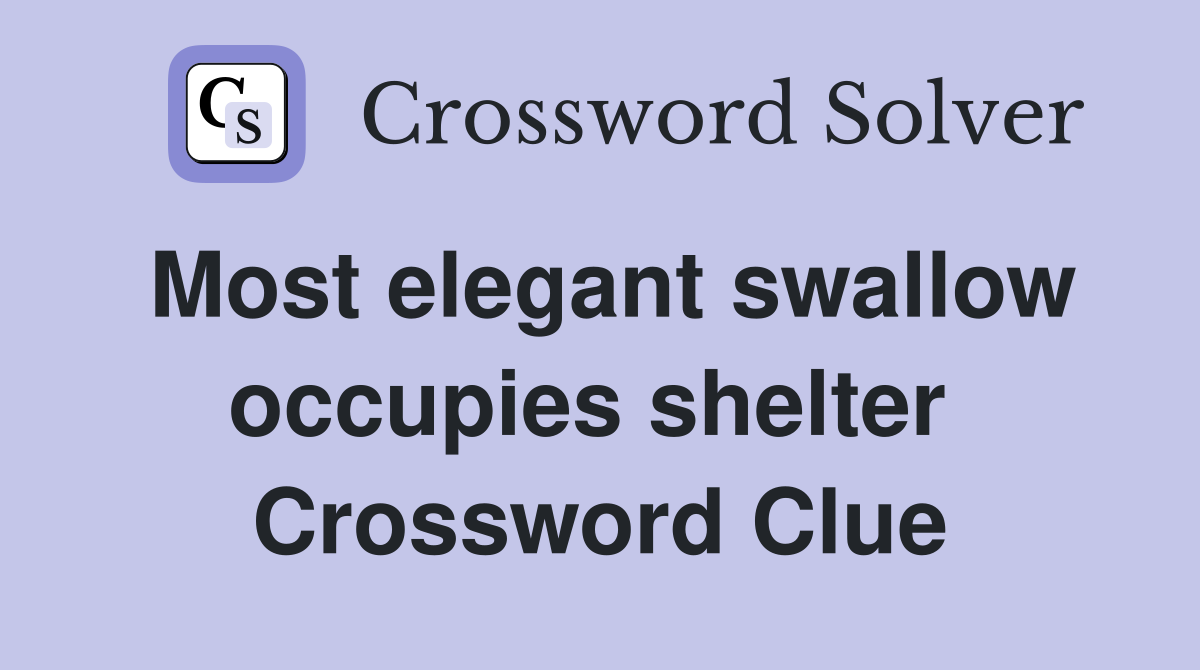 Most elegant swallow occupies shelter  Crossword Clue
