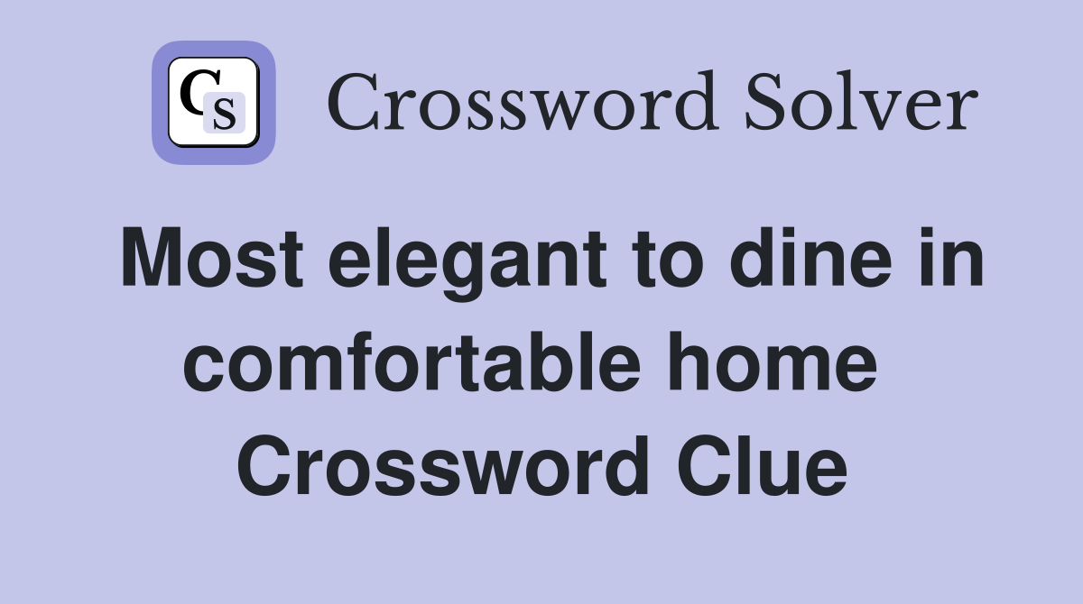 Most elegant to dine in comfortable home  Crossword Clue