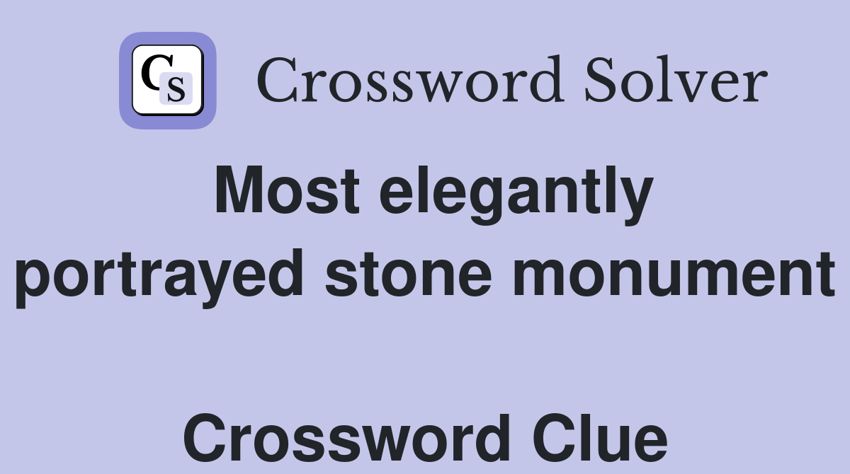 Most elegantly portrayed stone monument  Crossword Clue