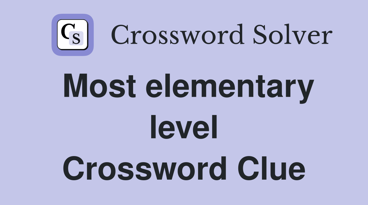 Most elementary level Crossword Clue