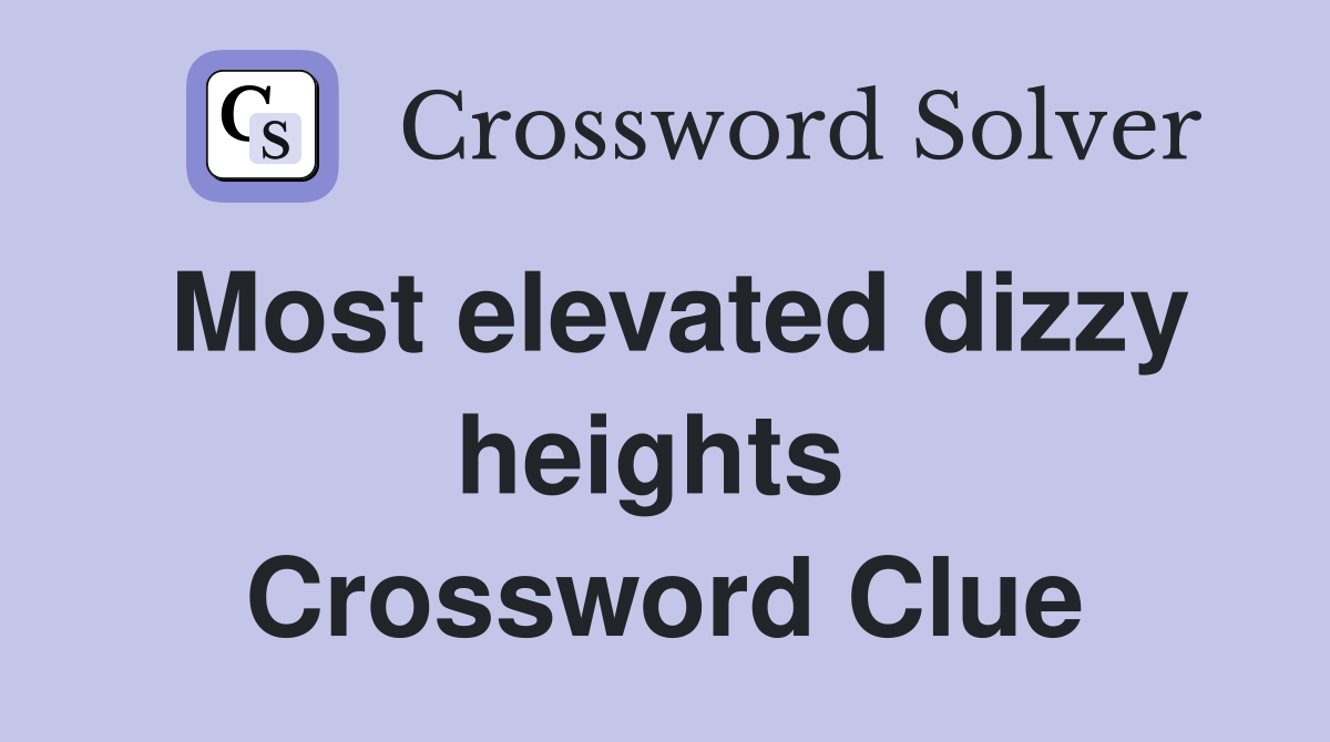 Most elevated dizzy heights  Crossword Clue