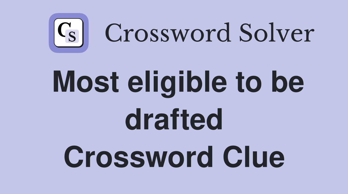 Most eligible to be drafted Crossword Clue