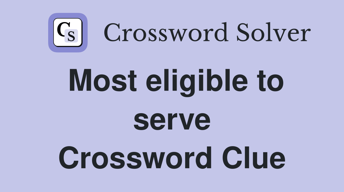 Most eligible to serve Crossword Clue