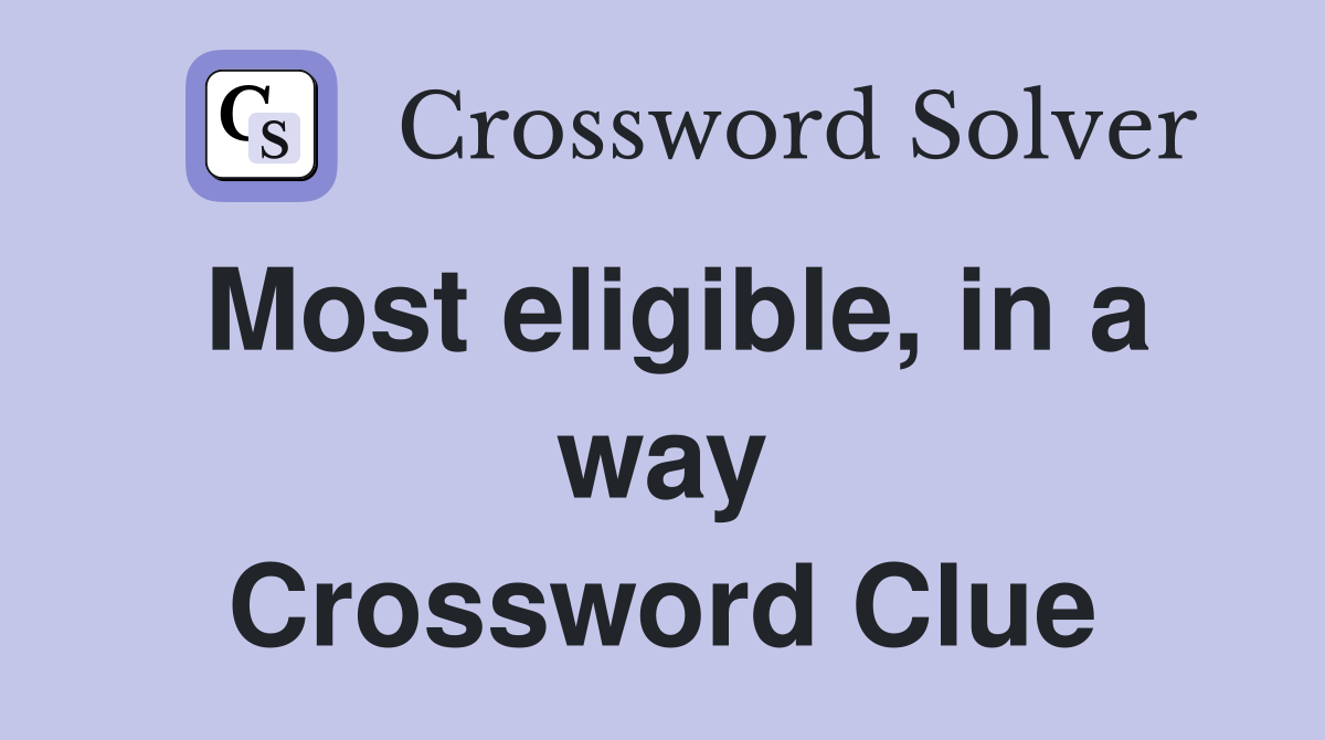 Most eligible, in a way Crossword Clue
