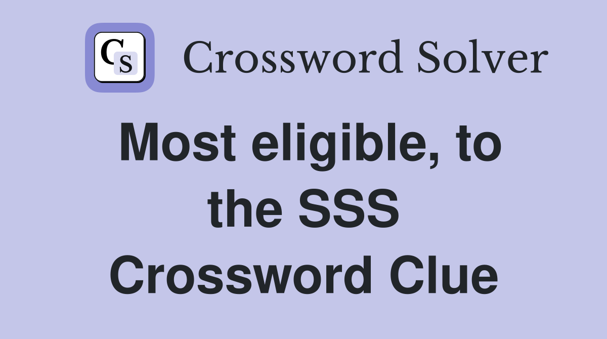 Most eligible, to the SSS Crossword Clue