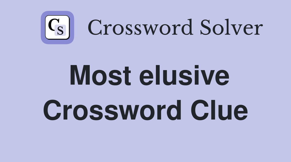 Most elusive Crossword Clue