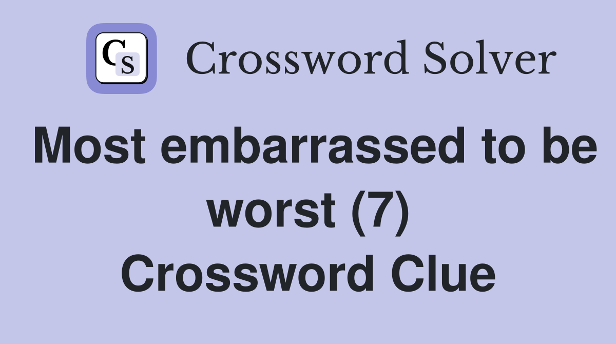Most embarrassed to be worst (7) Crossword Clue