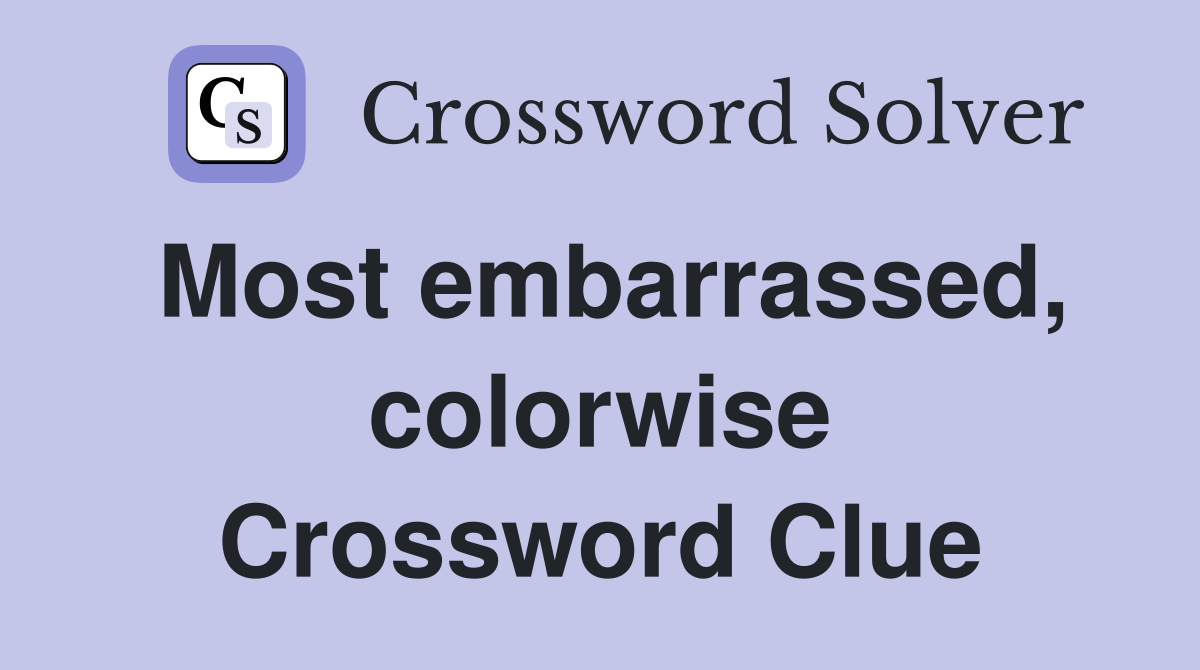 Most embarrassed, colorwise Crossword Clue