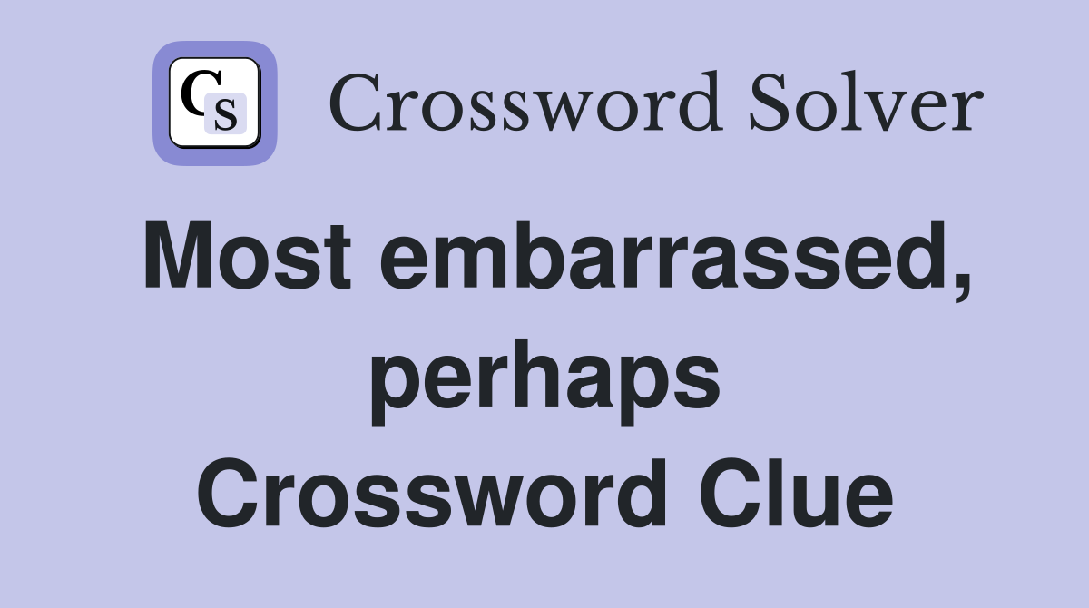 Most embarrassed, perhaps Crossword Clue