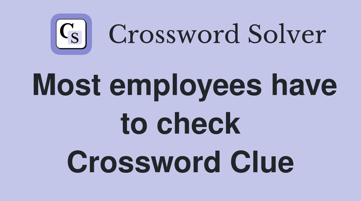 Most employees have to check Crossword Clue