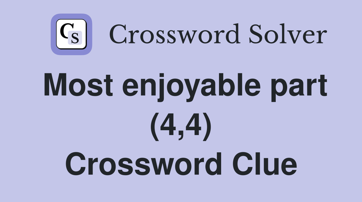 Most enjoyable part (4,4) Crossword Clue