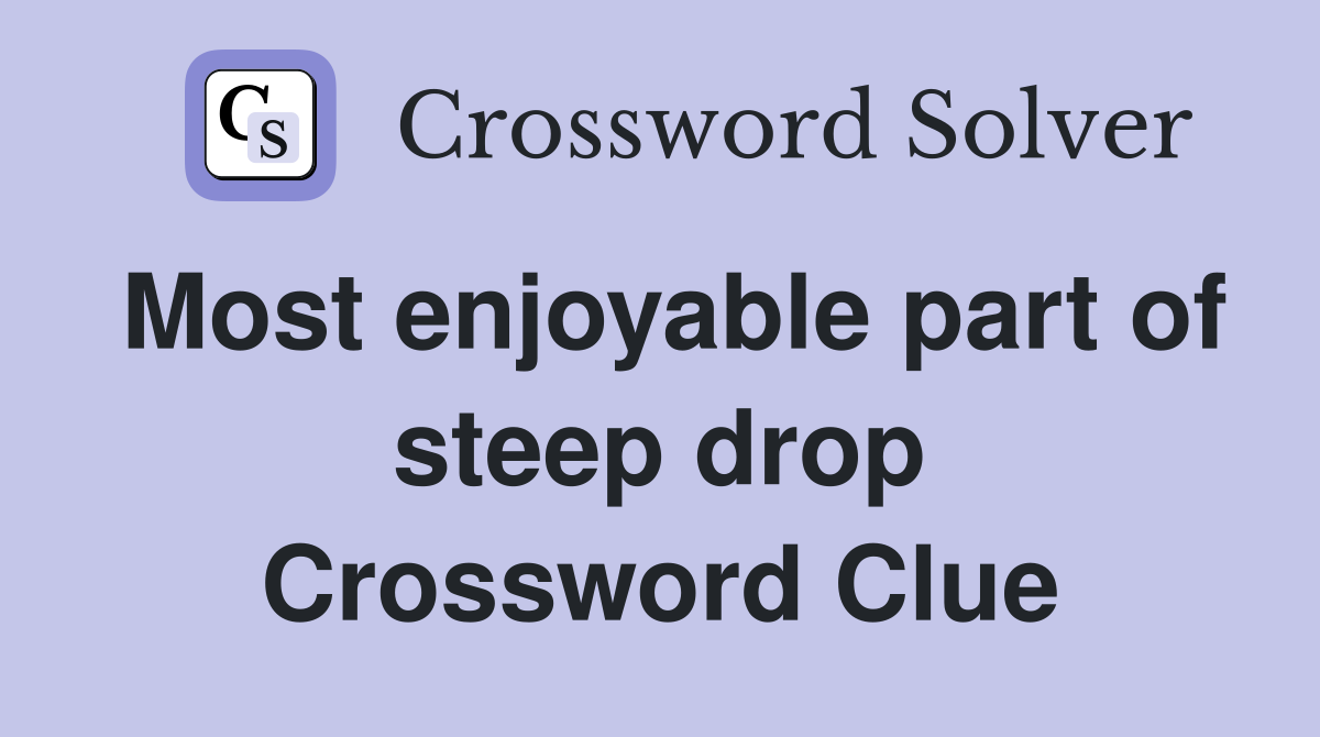 Most enjoyable part of steep drop Crossword Clue