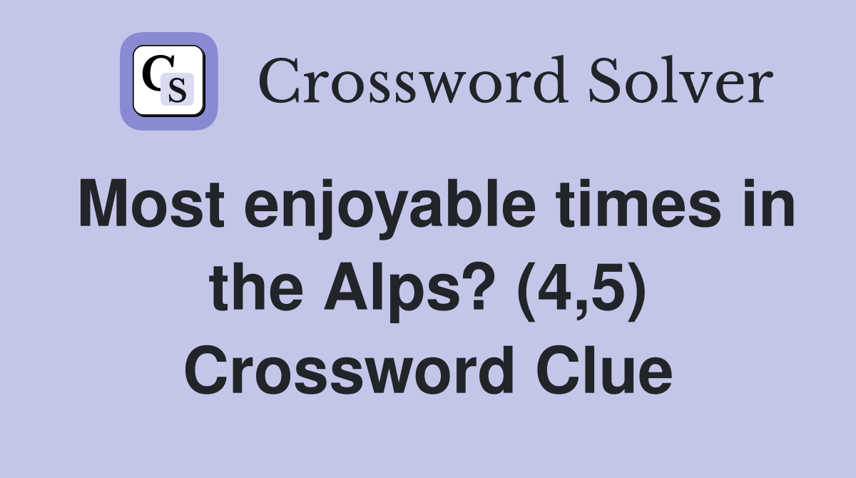 Most enjoyable times in the Alps? (4,5) Crossword Clue