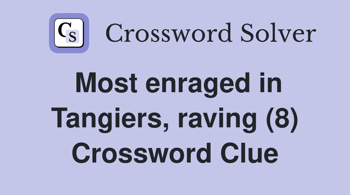 Most enraged in Tangiers, raving (8) Crossword Clue