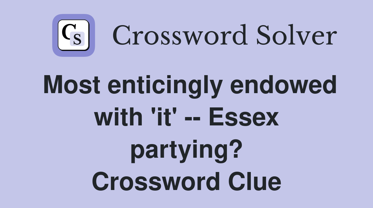 Most enticingly endowed with 'it' -- Essex partying? Crossword Clue