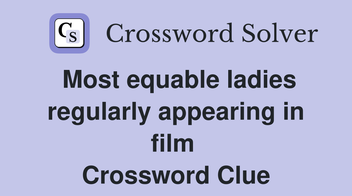 Most equable ladies regularly appearing in film  Crossword Clue