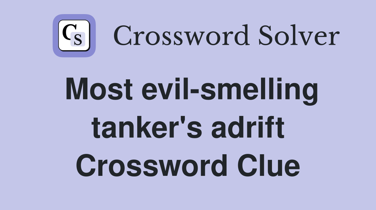 Most evil-smelling tanker's adrift Crossword Clue