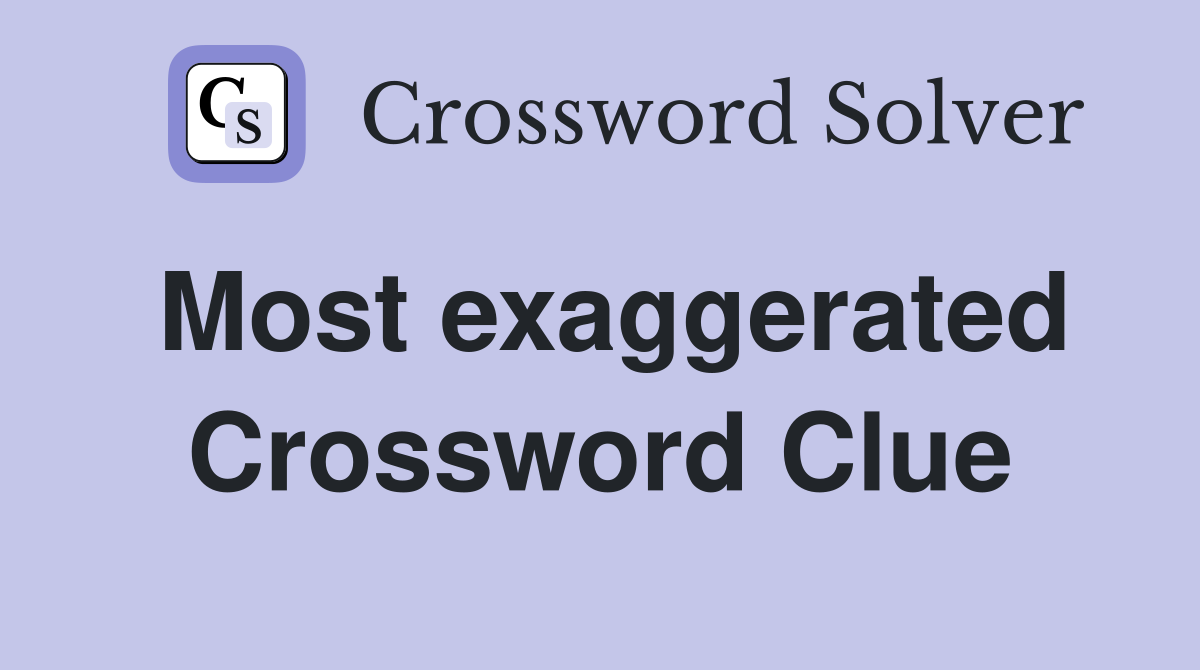Most exaggerated Crossword Clue