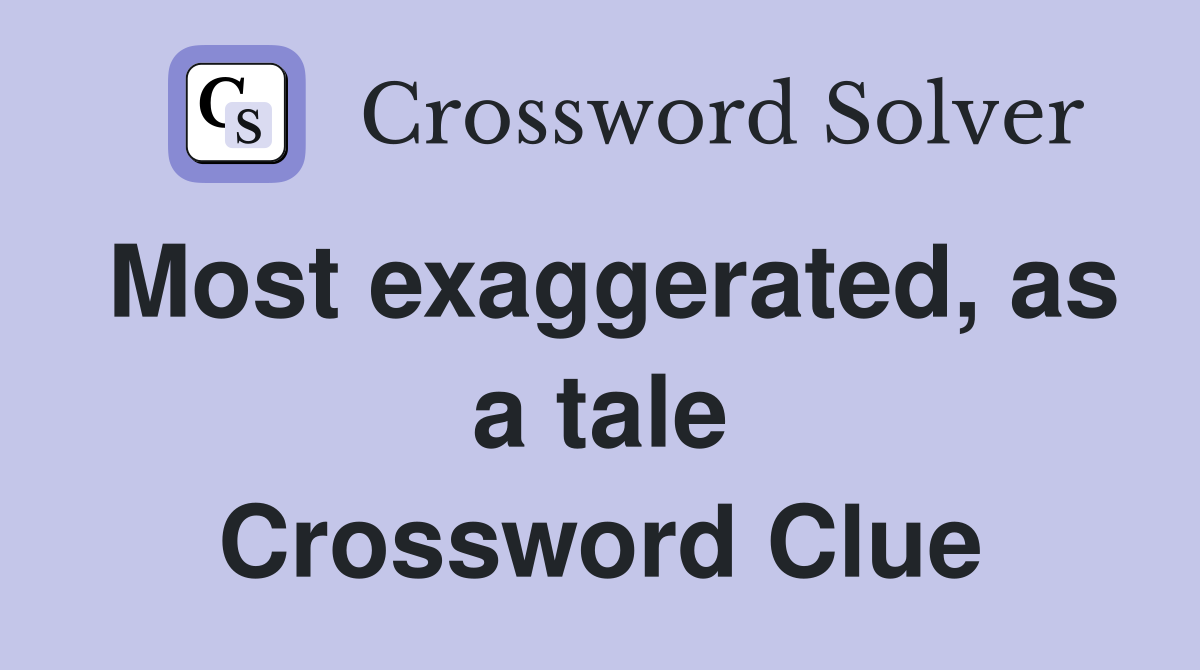 Most exaggerated, as a tale Crossword Clue