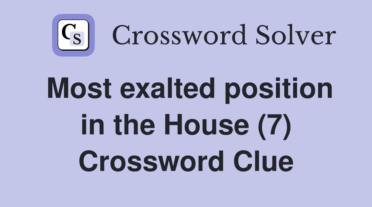 Most exalted position in the House (7) Crossword Clue