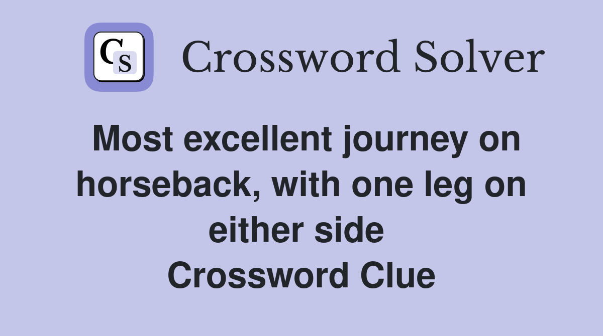 Most excellent journey on horseback, with one leg on either side  Crossword Clue