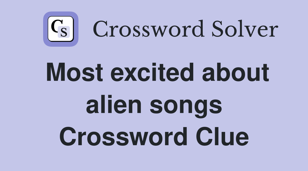 Most excited about alien songs Crossword Clue