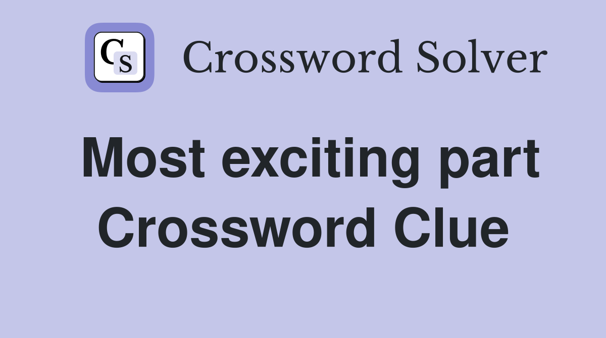 Most exciting part Crossword Clue