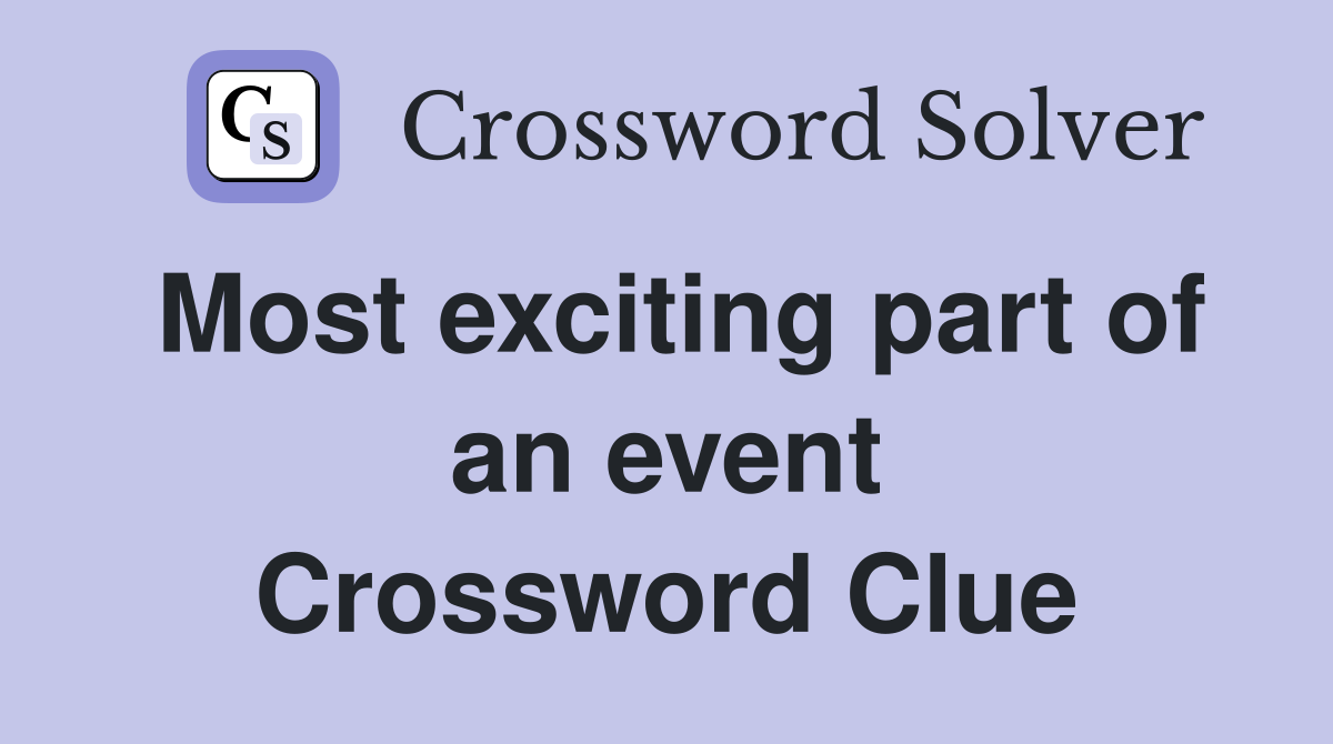 Most exciting part of an event Crossword Clue