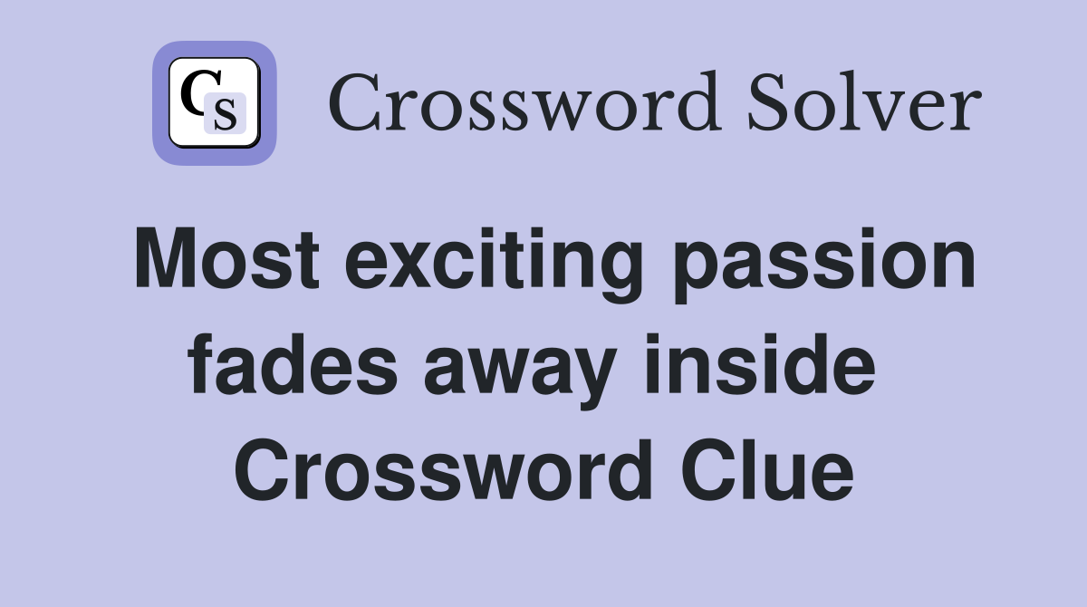 Most exciting passion fades away inside  Crossword Clue