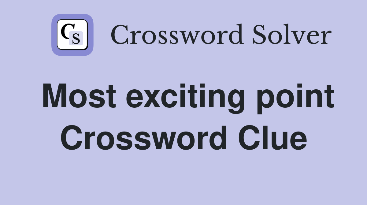 Most exciting point Crossword Clue