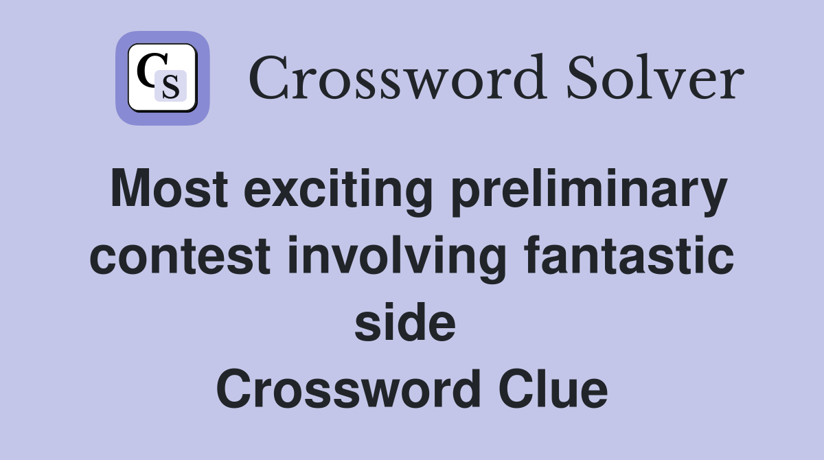 Most exciting preliminary contest involving fantastic side  Crossword Clue