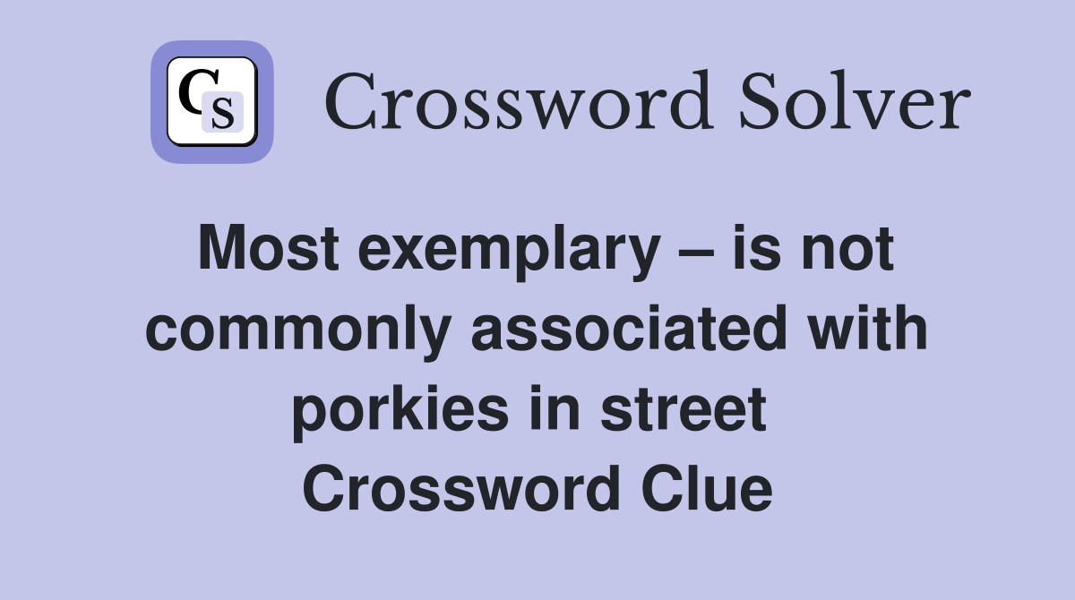 Most exemplary – is not commonly associated with porkies in street  Crossword Clue