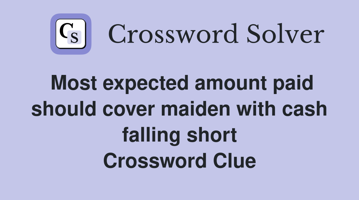 Most expected amount paid should cover maiden with cash falling short Crossword Clue