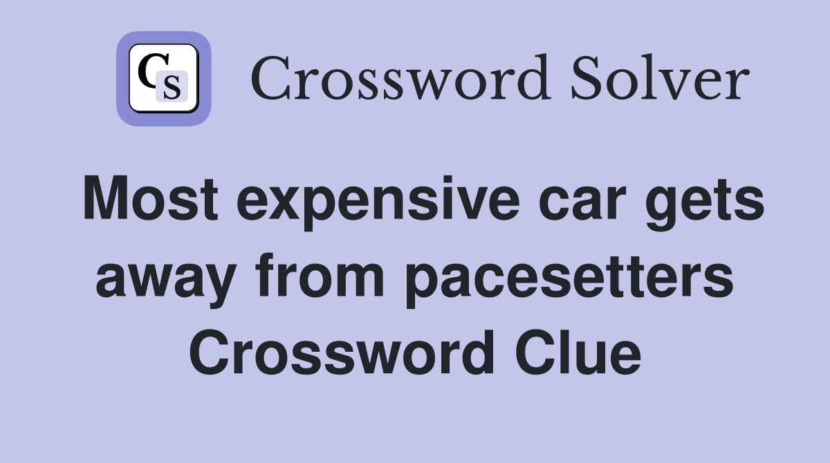 Most expensive car gets away from pacesetters Crossword Clue