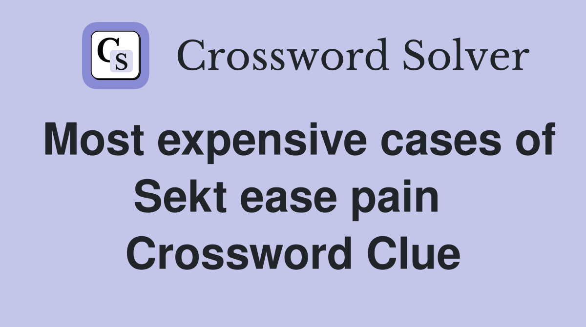 Most expensive cases of Sekt ease pain  Crossword Clue