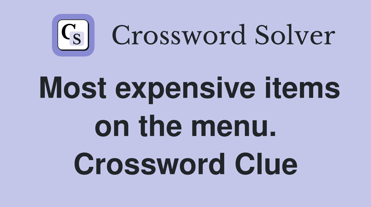 Most expensive items on the menu. Crossword Clue