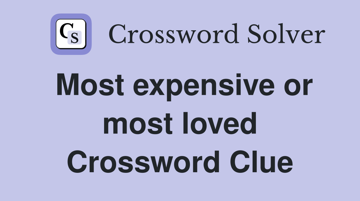 Most expensive or most loved Crossword Clue