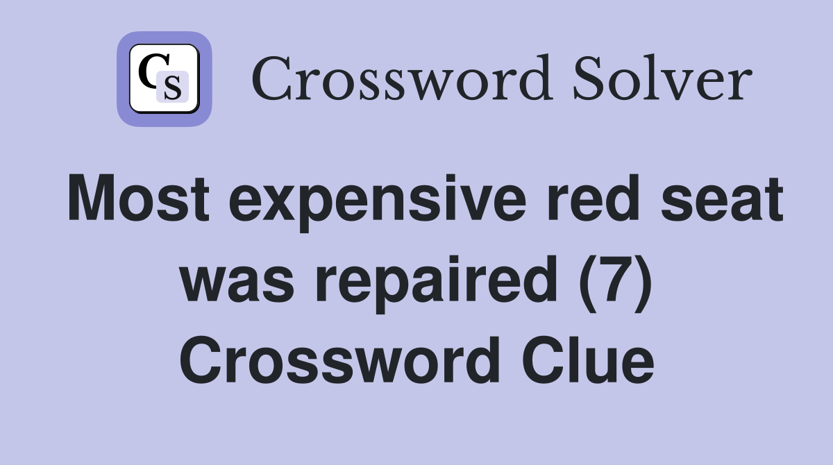 Most expensive red seat was repaired (7) Crossword Clue