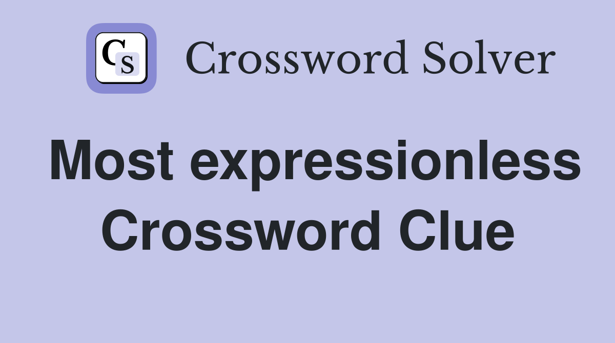 Most expressionless Crossword Clue