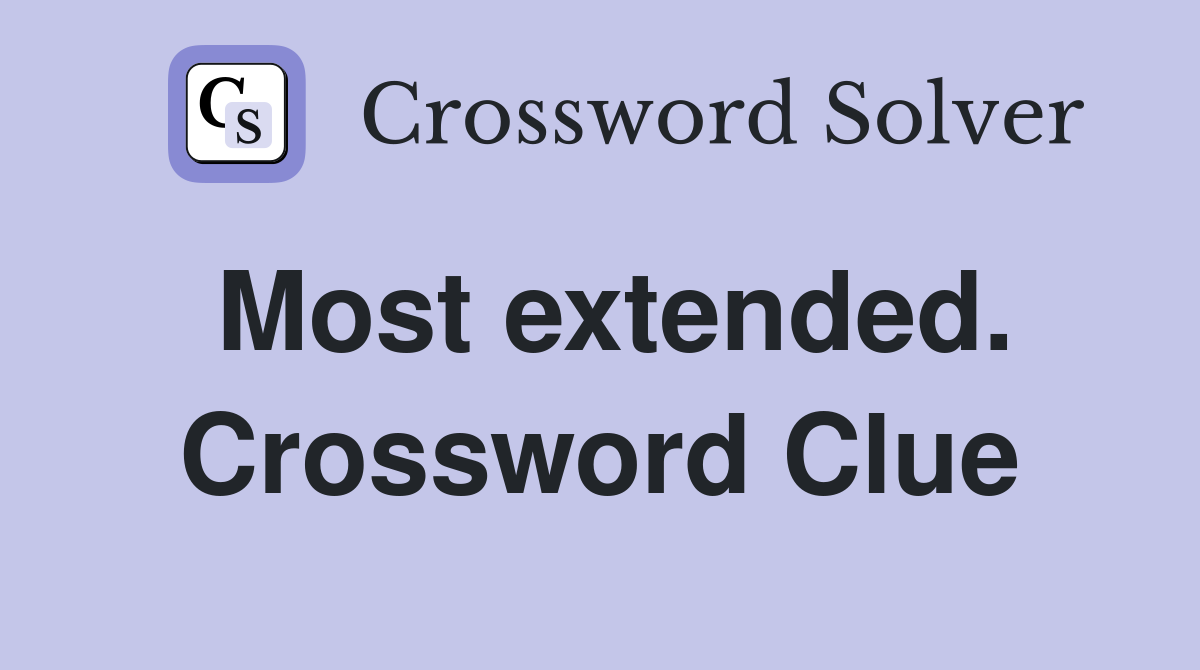 Most extended. Crossword Clue