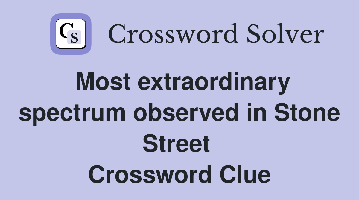 Most extraordinary spectrum observed in Stone Street  Crossword Clue