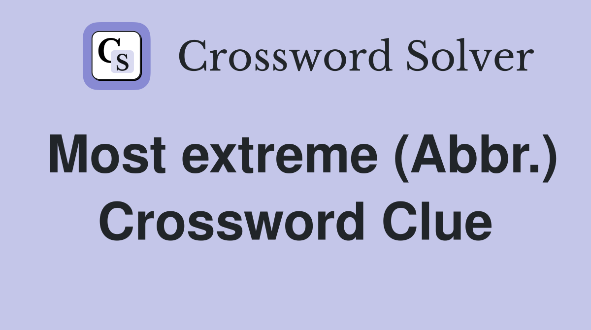 Most extreme (Abbr.) Crossword Clue